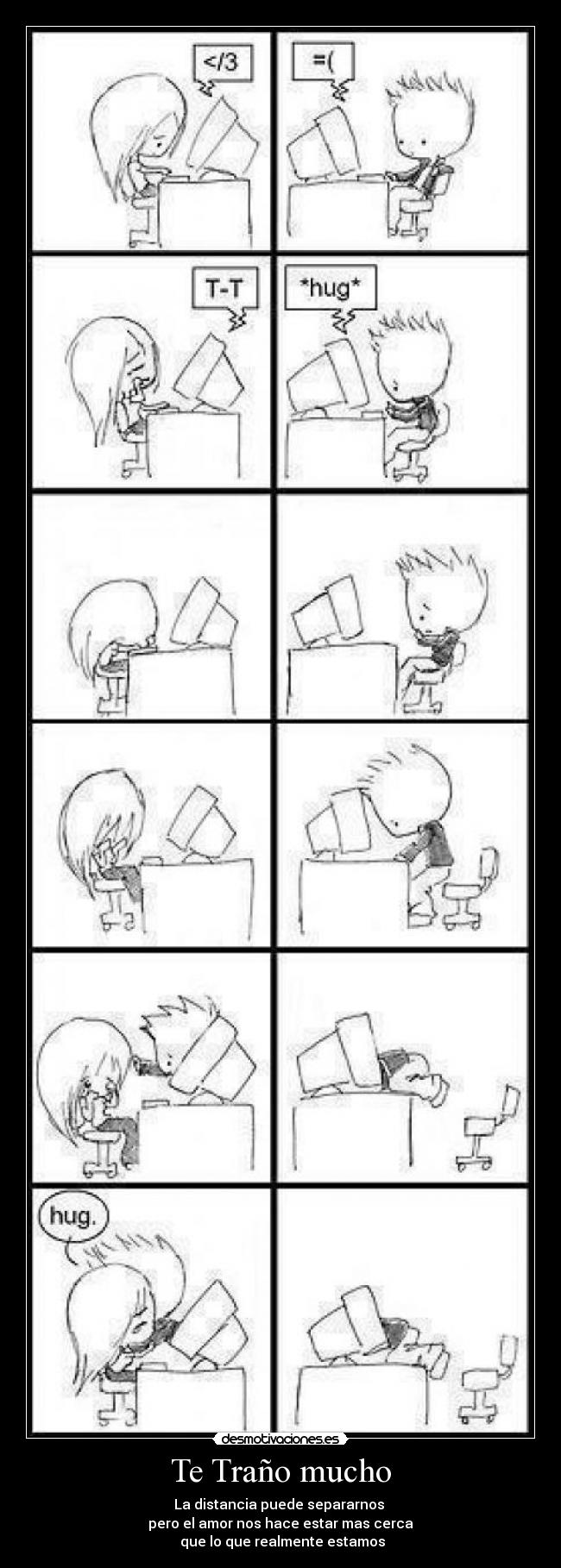 Te Traño mucho - La distancia puede separarnos
pero el amor nos hace estar mas cerca
que lo que realmente estamos