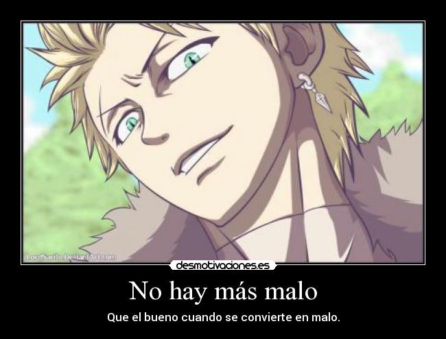 No hay más malo - Que el bueno cuando se convierte en malo.