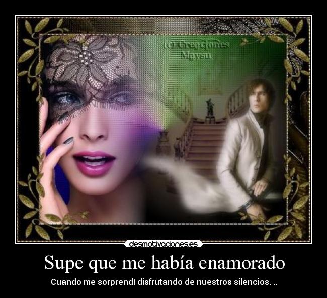 Supe que me había enamorado - Cuando me sorprendí disfrutando de nuestros silencios. ..