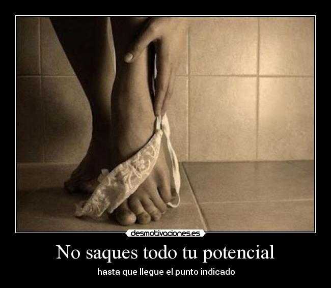 No saques todo tu potencial - hasta que llegue el punto indicado