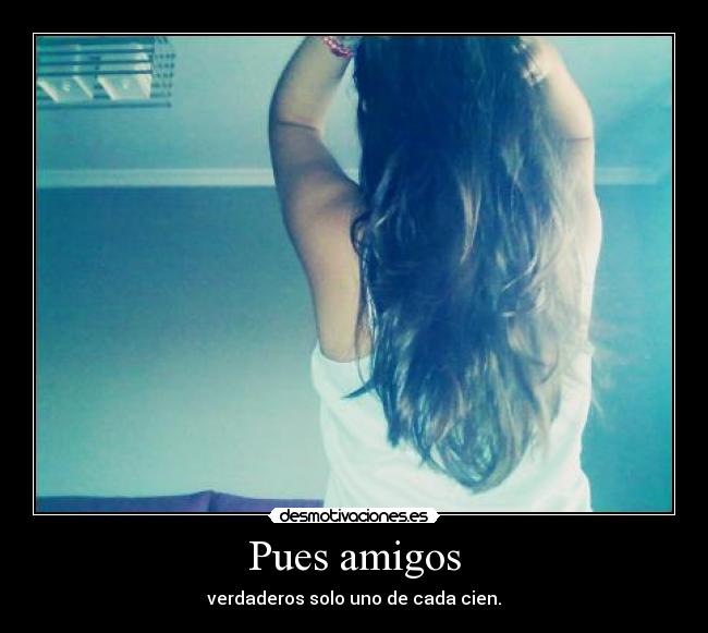 carteles amigos pues amigos verdaderos solo uno cada cien desmotivaciones