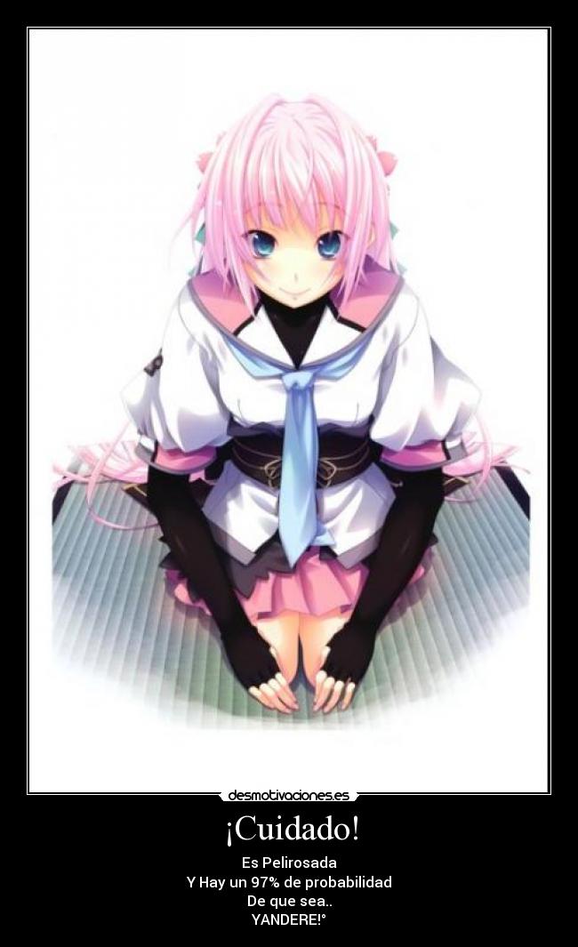 ¡Cuidado! - Es Pelirosada
Y Hay un 97% de probabilidad
De que sea..
YANDERE!°