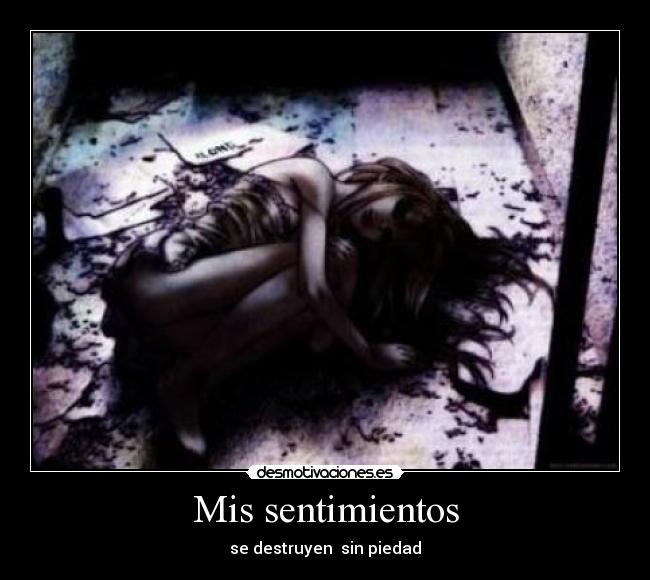 Mis sentimientos - se destruyen  sin piedad