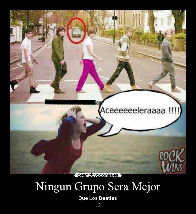 Ningun Grupo Sera Mejor - Que Los Beatles 
:D