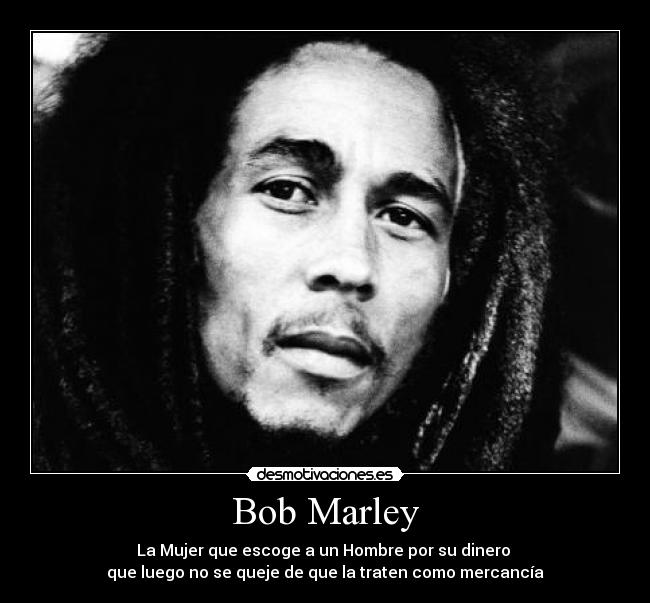 carteles bobmarley marley mujeres interesadas desmotivaciones