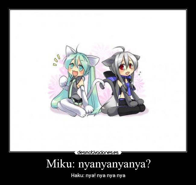 Miku: nyanyanyanya? - Haku: nya! nya nya nya
