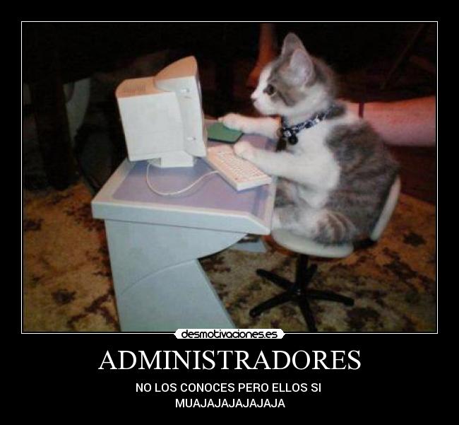 ADMINISTRADORES - NO LOS CONOCES PERO ELLOS SI
MUAJAJAJAJAJAJA