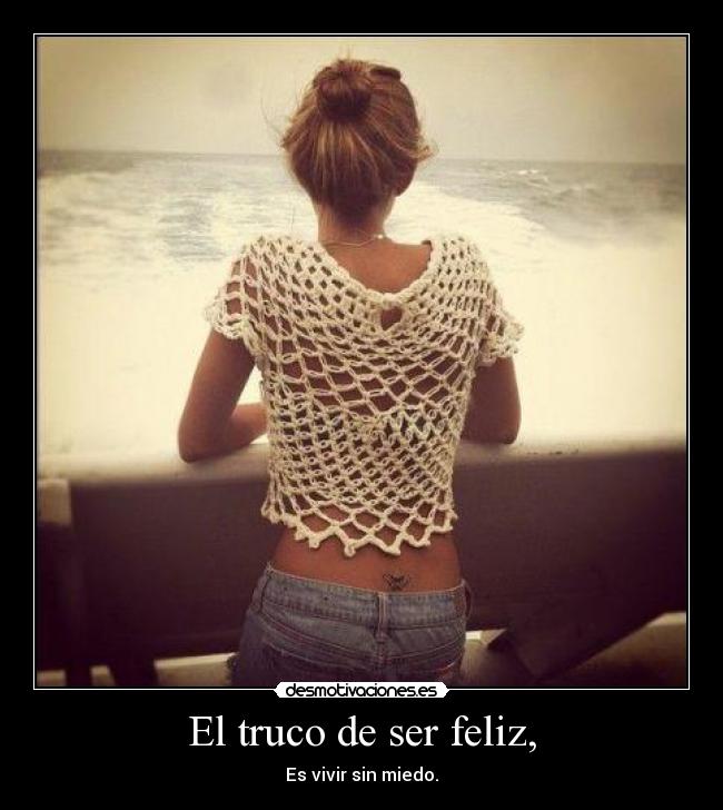 El truco de ser feliz, - Es vivir sin miedo.