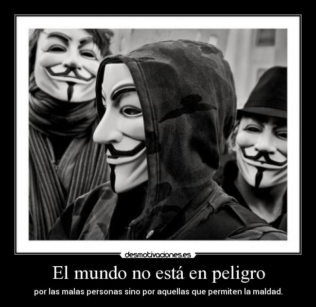 El mundo no está en peligro - por las malas personas sino por aquellas que permiten la maldad.
