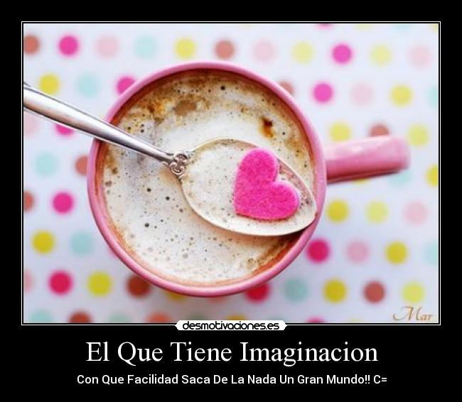 El Que Tiene Imaginacion - Con Que Facilidad Saca De La Nada Un Gran Mundo!! C=