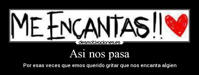 Asi nos pasa - Por esas veces que emos querido gritar que nos encanta algien