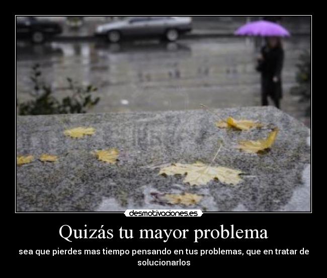 Quizás tu mayor problema -