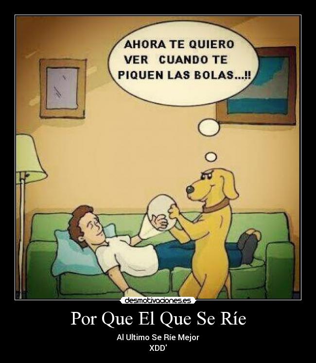 Por Que El Que Se Ríe - Al Ultimo Se Ríe Mejor
XDD