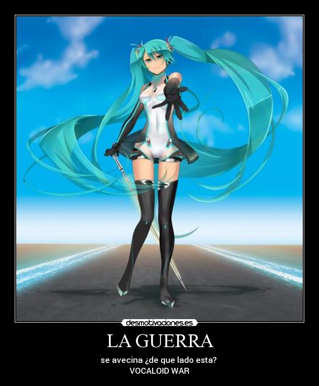 LA GUERRA - se avecina ¿de que lado esta? 
VOCALOID WAR