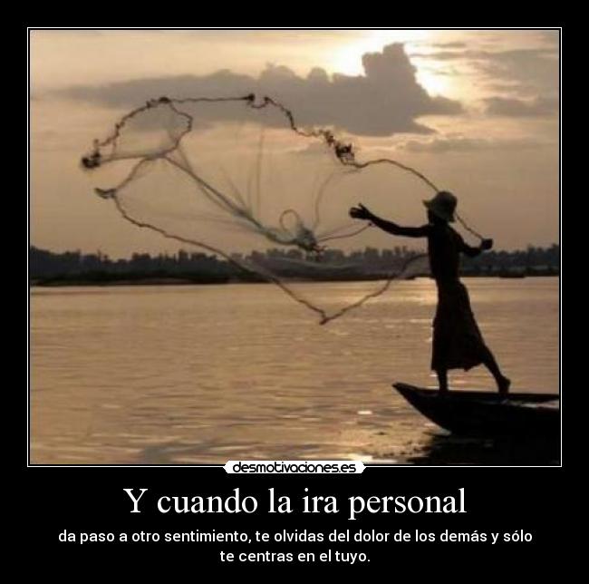 Y cuando la ira personal -