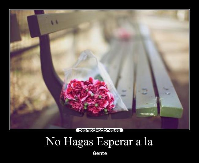 No Hagas Esperar a la - Gente