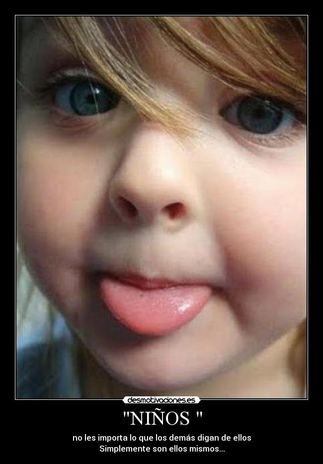 NIÑOS - no les importa lo que los demás digan de ellos
Simplemente son ellos mismos...