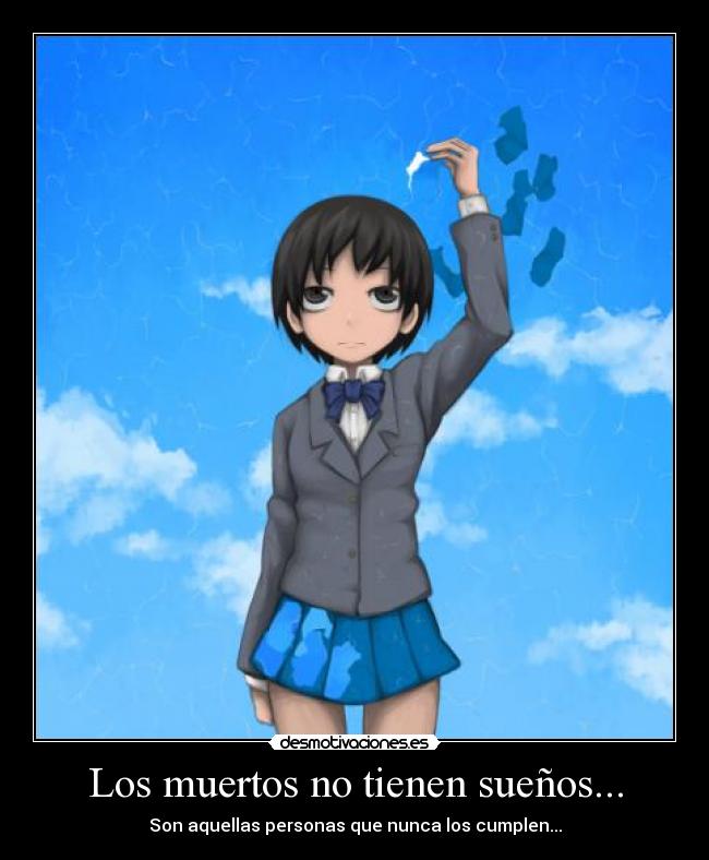 Los muertos no tienen sueños... - Son aquellas personas que nunca los cumplen...