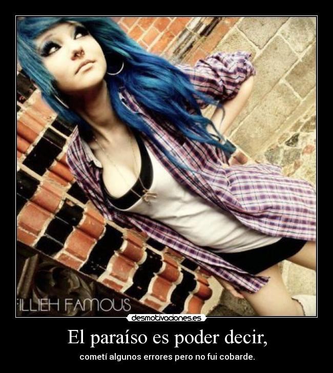 El paraíso es poder decir, - cometí algunos errores pero no fui cobarde.