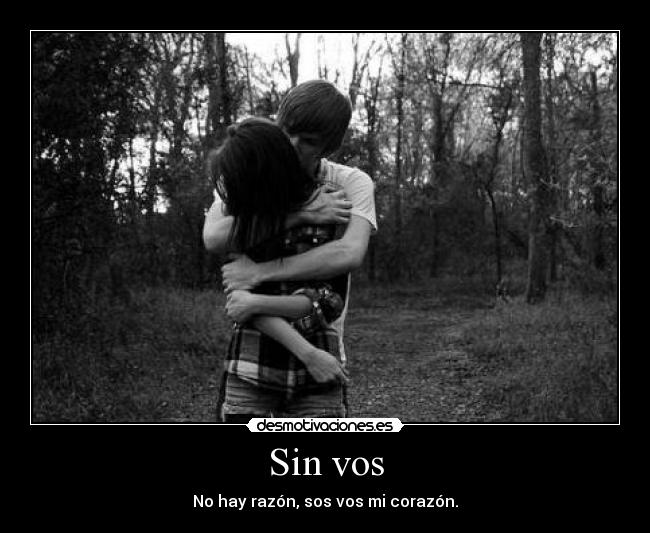 Sin vos - No hay razón, sos vos mi corazón.