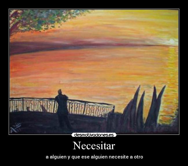Necesitar - a alguien y que ese alguien necesite a otro