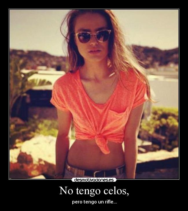 No tengo celos, - pero tengo un rifle...