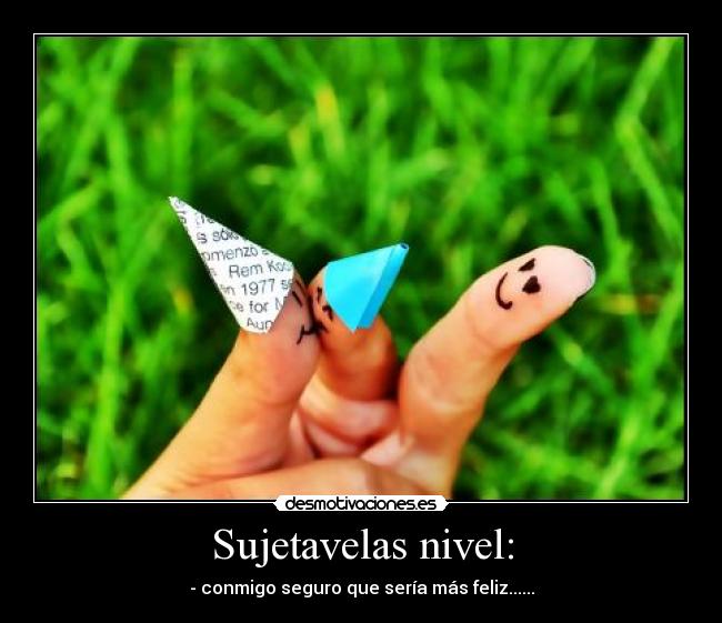 Sujetavelas nivel: - - conmigo seguro que sería más feliz......