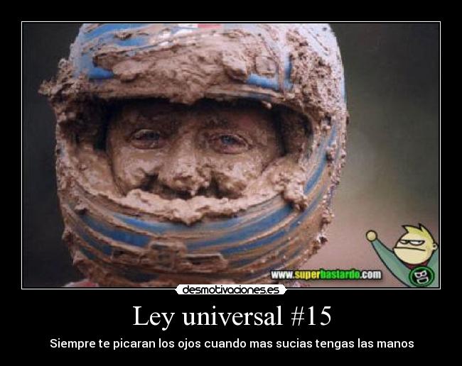 Ley universal #15 - Siempre te picaran los ojos cuando mas sucias tengas las manos