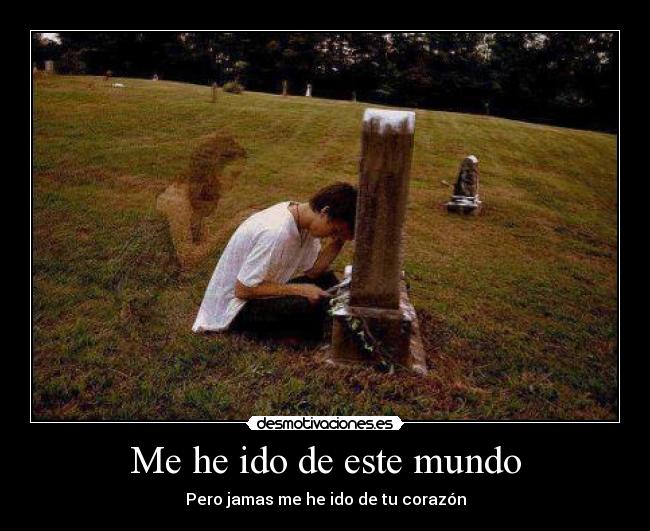 Me he ido de este mundo - Pero jamas me he ido de tu corazón