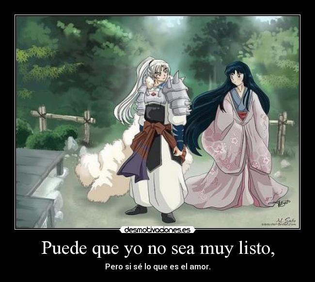 Puede que yo no sea muy listo, - Pero si sé lo que es el amor.