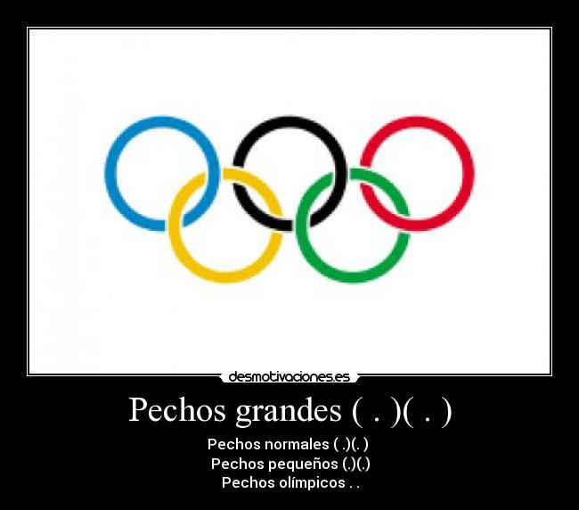 Pechos grandes ( . )( . ) - Pechos normales ( .)(. )
Pechos pequeños (.)(.)
Pechos olímpicos . .