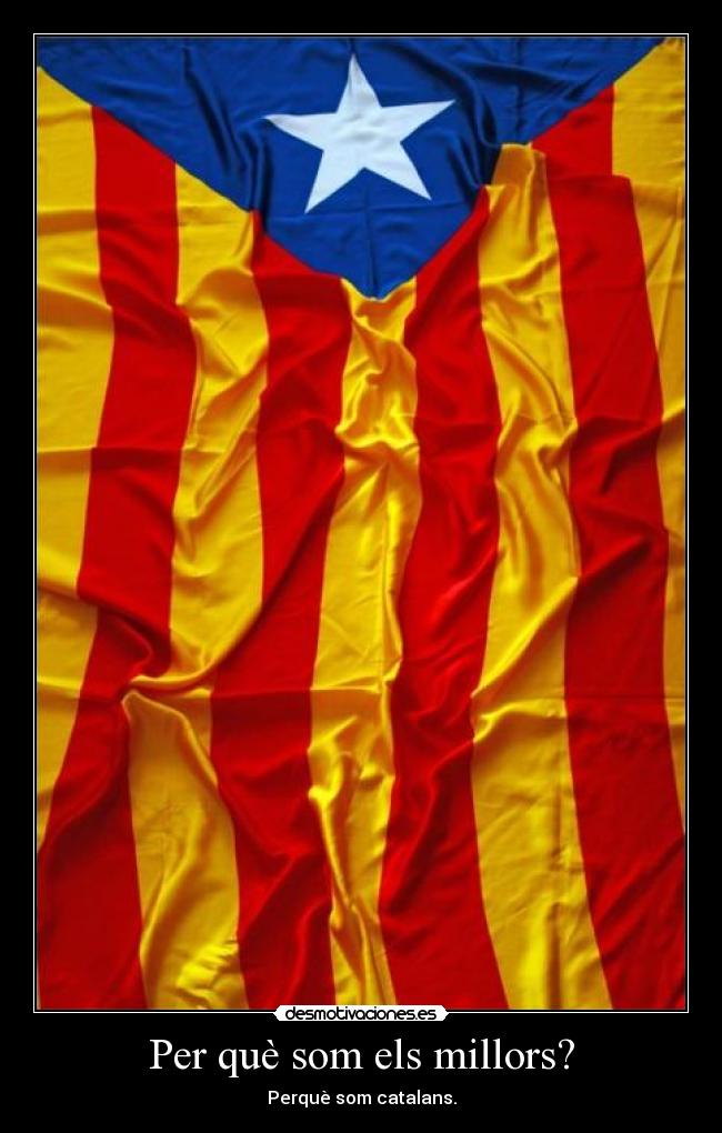 Per què som els millors? - Perquè som catalans.