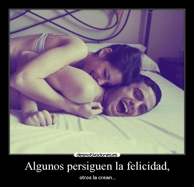 Algunos persiguen la felicidad, -