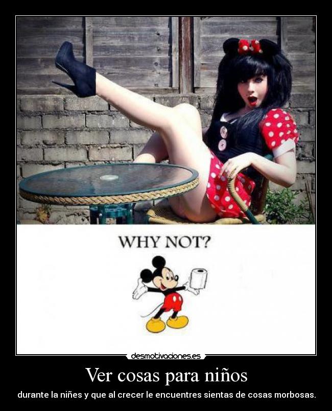 Ver cosas para niños - durante la niñes y que al crecer le encuentres sientas de cosas morbosas.