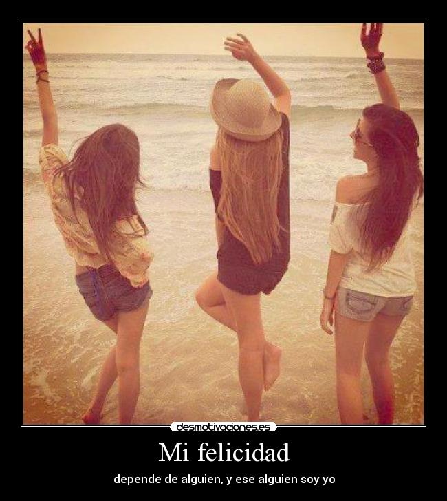 Mi felicidad - depende de alguien, y ese alguien soy yo