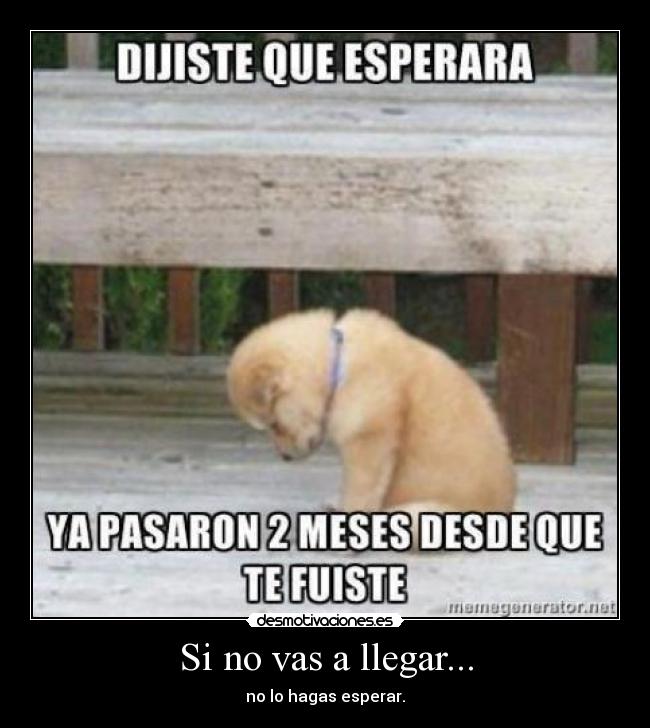 Si no vas a llegar... - no lo hagas esperar.