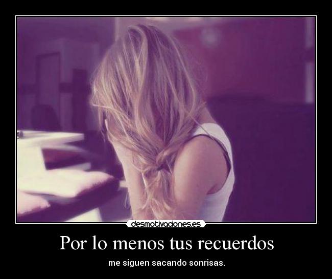 Por lo menos tus recuerdos -