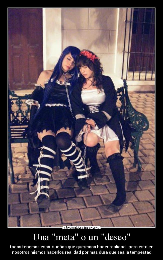Una meta o un deseo - todos tenemos esos sueños que queremos hacer realidad, pero esta en
nosotros mismos hacerlos realidad por mas dura que sea la tempestad.