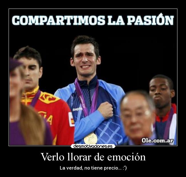 Verlo llorar de emoción - La verdad, no tiene precio... :)