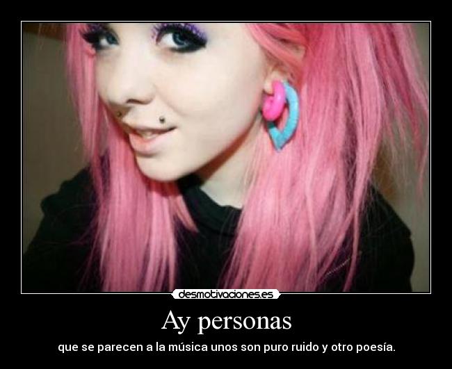 Ay personas - que se parecen a la música unos son puro ruido y otro poesía.