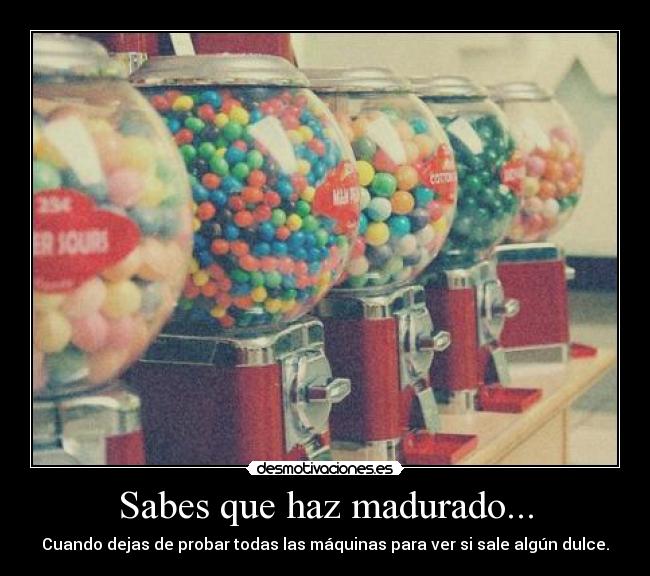 Sabes que haz madurado... - 