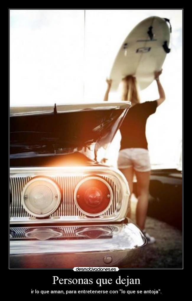 Personas que dejan - ir lo que aman, para entretenerse con lo que se antoja.