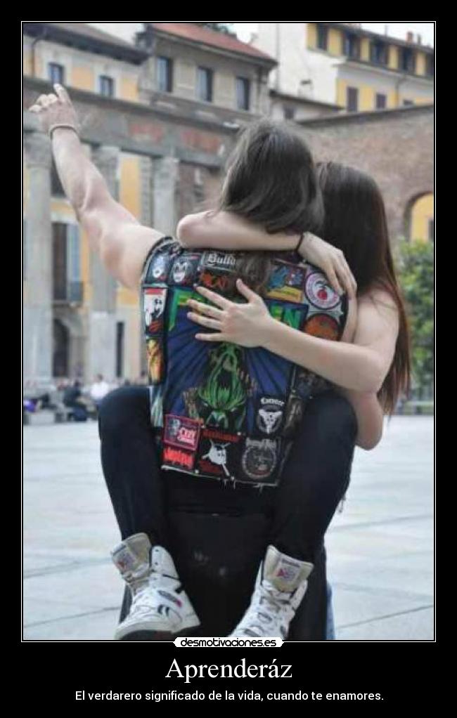 Aprenderáz - El verdarero significado de la vida, cuando te enamores.
