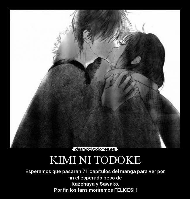 KIMI NI TODOKE - Esperamos que pasaran 71 capítulos del manga para ver por
fin el esperado beso de
Kazehaya y Sawako.
Por fin los fans moriremos FELICES!!!