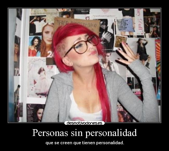 Personas sin personalidad - que se creen que tienen personalidad.