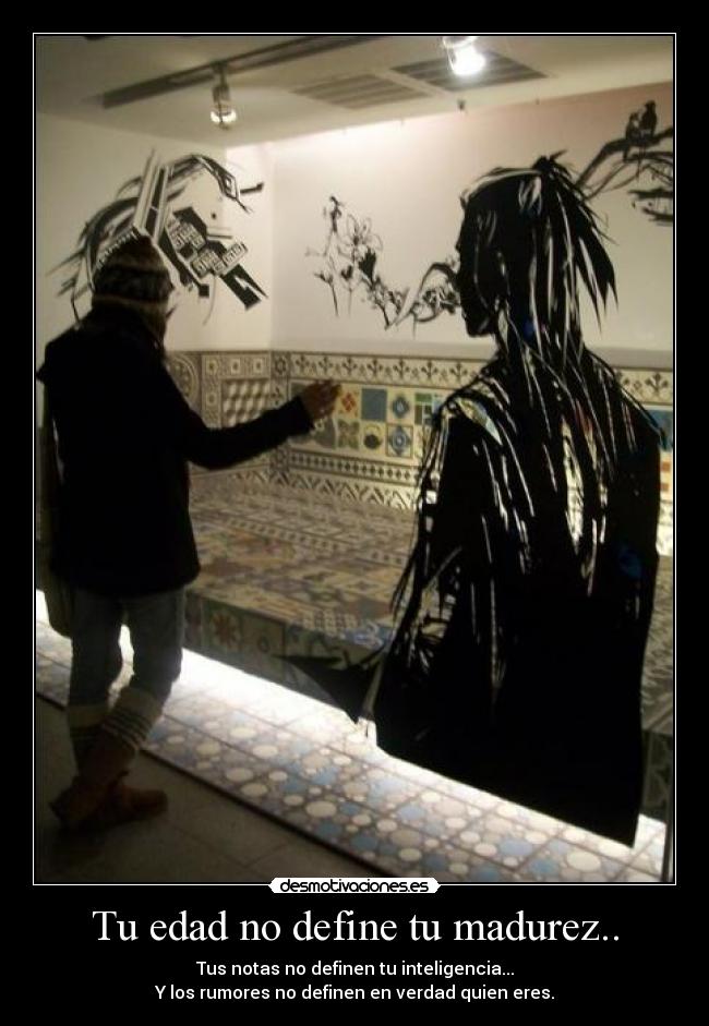 Tu edad no define tu madurez.. -