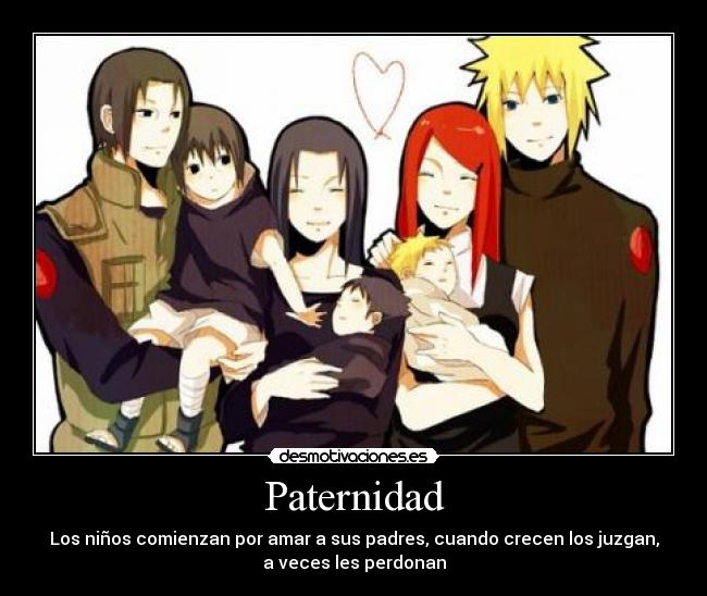 Paternidad - Los niños comienzan por amar a sus padres, cuando crecen los juzgan,
a veces les perdonan