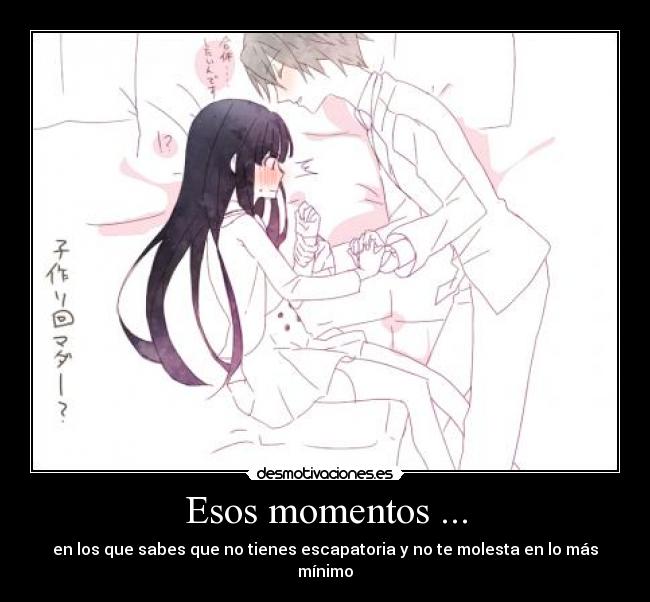 Esos momentos ... -