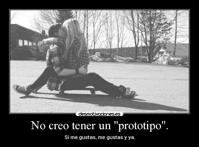 No creo tener un prototipo. -