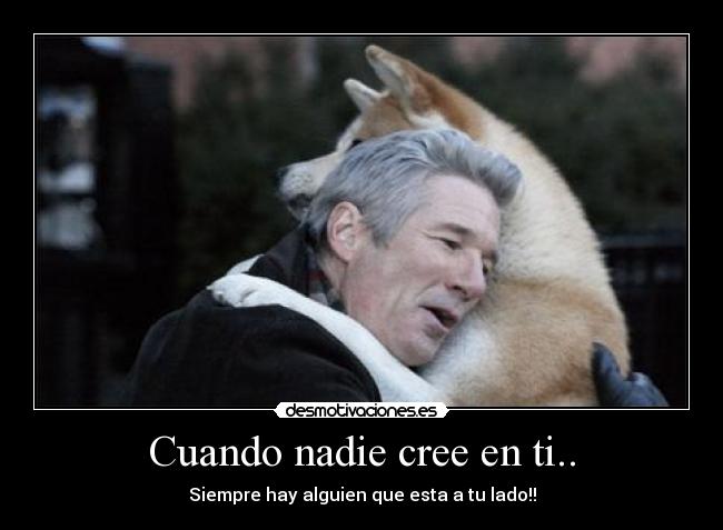 Cuando nadie cree en ti.. - Siempre hay alguien que esta a tu lado!!